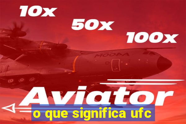 o que significa ufc